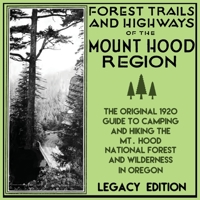 Forest Trails and Highways of the Mount Hood Region (Legacy Edition) : The Classic 1920 Guide to Camping and Hiking the Mt. Hood National Forest and Wilderness in Oregon 1643890468 Book Cover