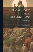 Biblical Notes And Dissertations: Chiefly Intended To Confirm And Illustrate The Doctrine Of The Diety Of Christ 1020976640 Book Cover
