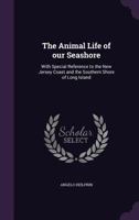 The Animal Life Of Our Seashore: With Special Reference To The New Jersey Coast And The Southern Shore Of Long Island 1177467631 Book Cover