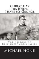 Christ has his John, I have my George: The History of British Homosexuality 1535132507 Book Cover