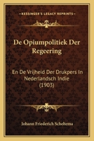 De Opiumpolitiek Der Regeering: En De Vrijheid Der Drukpers In Nederlandsch Indie (1903) 1167512693 Book Cover