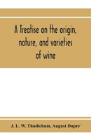 A treatise on the origin, nature, and varieties of wine; being a complete manual of viticulture and oenology 9353973627 Book Cover