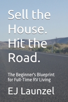 Sell the House. Hit the Road.: The Beginner's Blueprint for Full-Time RV Living B0GRQ51DMR Book Cover