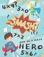 Smash It And Be A Math Hero: Mulitiplication Workbook For Kids, Digit 0-12, Great For Homeschooling, Multiplication Timed Tests B087S86129 Book Cover