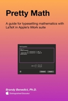 Pretty Math: A guide for typesetting mathematics with LaTeX in Apple's iWork suite B0CRGZY839 Book Cover