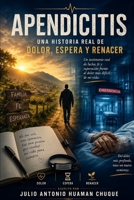 APENDICITIS: UNA HISTORIA REAL DE DOLOR, ESPERA Y RENACER: Mi Experiencia Desde la Zona Rural Hasta la Sala de Operaciones (Spanish Edition) B0H9CRZVRS Book Cover