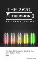 The 2020 Lithium-Ion Battery Guide : The Easy DIY Guide to Building Your Own Battery Packs 1952545072 Book Cover