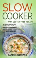 Slow Cooker -100% Gluten-Free Vegan: Irresistibly Good & Super Easy Gluten-Free Vegan Recipes for Slow Cooker (Slow Cooker, Vegan Recipes) 1913517543 Book Cover