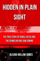 Hidden in Plain Sight: The True Story of Israel Keyes and the Crimes No One Saw Coming B0G7L585KS Book Cover