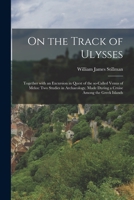 On the Track of Ulysses; Together with an Excursion in Quest of the So-Called Venus of Melos: Two Studies in Archaeology, Made During a Cruise Among the Greek Islands 101447308X Book Cover