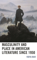 Masculinity and Place in American Literature since 1950 1498587348 Book Cover