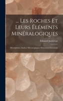 ... Les Roches Et Leurs Éléments Minéralogiques: Descriptions--Analyse Microscopiques--Structures--Gisements 1019132639 Book Cover