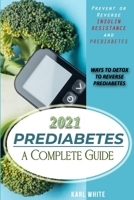 PREDIABETES a Complete Guide 2021: Prevent or Reverse Insulin Resistance and Prediabetes - WAYS TO DETOX TO REVERSE PREDIABETES B08T21B6LM Book Cover