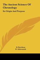 The Ancient Science Of Chronology: Its Origin And Purpose 1162909447 Book Cover