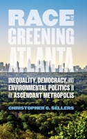 Race and the Greening of Atlanta: Inequality, Democracy, and Environmental Politics in an Ascendant Metropolis 0820344079 Book Cover