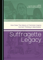 Suffragette Legacy: How Does the History of Feminism Inspire Current Thinking in Manchester 1443880337 Book Cover