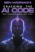 Cracking the AI Code: how Machines Learn and Think B0CTRTF6VT Book Cover