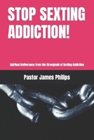 STOP SEXTING ADDICTION!: Spiritual Deliverance from the Stronghold of Sexting Addiction B0CT4GGBDR Book Cover