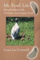 My Fowl Life: Misadventures with Chickens and Guinea Fowl 1491836156 Book Cover