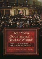 How Your Government Really Works: A Topical Encyclopedia of the Federal Government 1440835977 Book Cover