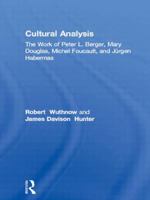 Cultural Analysis: The Work of Peter L. Berger, Mary Douglas, Michel Foucault and Jurgen Habermas 0710099940 Book Cover