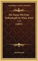 Die Dame Mit Dem Todtenkopfe In Wien, Parts 1-2 (1855) 1168439744 Book Cover