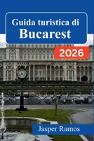 Guida turistica di Bucarest 2026: Scoprite la capitale rumena con itinerari pratici, approfondimenti culturali e consigli per risparmiare, pensati ... visita per la prima volta. (Italian Edition) B0GWHXKW6Y Book Cover