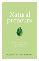 Naturalpreneurs: Building Your Successful and Scalable Integrative Medical Practice 1644841924 Book Cover