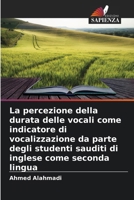 La percezione della durata delle vocali come indicatore di vocalizzazione da parte degli studenti sauditi di inglese come seconda lingua (Italian Edition) 6209577210 Book Cover