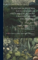 Plantarum historia succulentarum =Histoire des plantes grasses /par A.P. Decandolle; avec leurs figures en couleurs, dessine?es par P.J. Redoute?. Volume; Volume 3 (French Edition) 102023055X Book Cover
