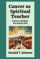 Cancer as Spiritual Teacher: Poems on Walking the Healing Path B0CR35GG7V Book Cover