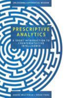 Prescriptive Analytics: A Short Introduction to Counterintuitive Intelligence 197992970X Book Cover