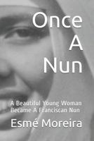 Once A Nun: A Beautiful Young Woman Became A Franciscan Nun 172956285X Book Cover