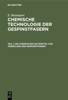 Die Chemischen Hilfsmittel Zur Veredlung Der Gespinstfasern: Eigenschaften, Darstellung, Prüfung Und Praktische Anwendung 3112356055 Book Cover