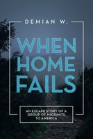 When Home Fails: An Escape Story of a Group of Migrants to America 1665534192 Book Cover