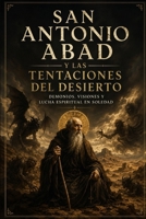 San Antonio Abad y las Tentaciones del Desierto: Demonios, visiones y lucha espiritual en soledad (Spanish Edition) B0H6NDSPXZ Book Cover