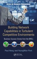 Building Network Capabilities in Turbulent Competitive Environments: Business Success Stories from the Brics 1466515759 Book Cover