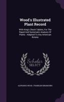 Wood's Illustrated Plant Record and Guide to Analysis: Adapted to Any American Botany 1279713666 Book Cover