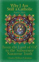 Why I Am Still a Catholic: From the Land of Oz to the Subversive Nazarene Truth 1544101252 Book Cover