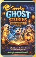 Spooky Ghost Stories for Kids Ages 8–12 Fun & Not-Scary Bedtime Stories About Friendly Ghosts (No Nightmares Guaranteed!): 15 Cozy, Funny & ... & Brave Kids – Perfect for Bedtime Reading B0GSZSC74R Book Cover