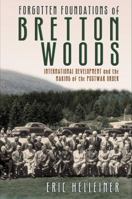 Forgotten Foundations of Bretton Woods: International Development and the Making of the Postwar Order 1501704370 Book Cover