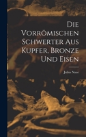 Die Vorr�mischen Schwerter Aus Kupfer, Bronze Und Eisen 1016135629 Book Cover