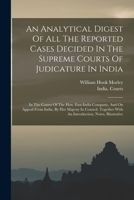 An Analytical Digest Of All The Reported Cases Decided In The Supreme Courts Of Judicature In India: In The Courts Of The Hon. East-india Company, And ... With An Introduction, Notes, Illustrative 1016874146 Book Cover