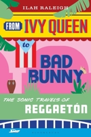 From Ivy Queen to Bad Bunny: The Sonic Travels of Reggaeton B0HBR4191X Book Cover