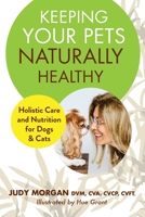 Keeping Your Pets Naturally Healthy: Holistic Care and Nutrition for Dogs & Cats 0997250178 Book Cover