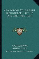 Apollodori Atheniensis Bibliotheces, Sive De Diis Libri Tres 110471518X Book Cover