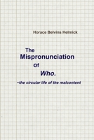 The Mispronunciation of Who: the Circular Life of the Malcontent 098951000X Book Cover