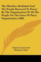 The Machine Abolished and the People Restored to Power by the Organization 1240050100 Book Cover