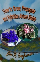 How to Grow, Propagate and Hybridize African Violets 1688411305 Book Cover