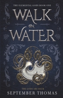 Walk on Water : The Elemental Gods 1734254505 Book Cover